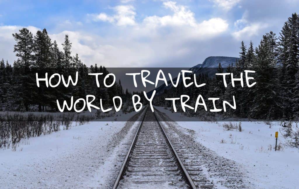 How to Travel the World By Train